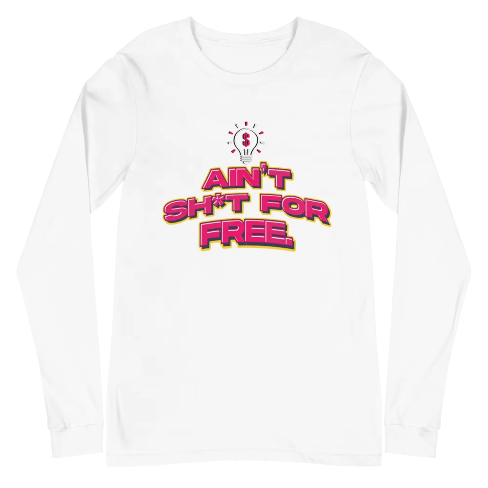 Ain't Sh*t For Free Long Sleeve Tee