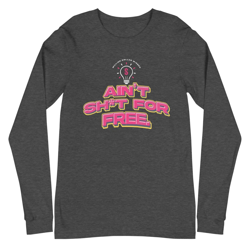 Ain't Sh*t For Free Long Sleeve Tee